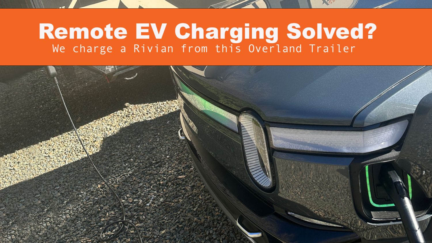 Video Remote EV Charging Solved? We Charge a Rivian from an Overland