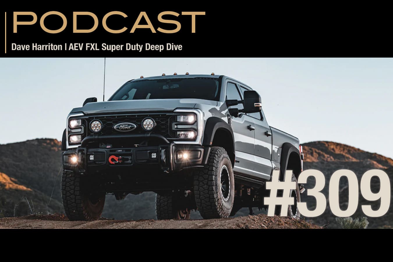 A rugged black and gray Ford Super Duty truck is parked outdoors on dirt, with mountains in the background. Text reads: “PODCAST Dave Harriton | AEV FXL Super Duty Deep Dive #309.” Featuring insights from Dave Harriton.