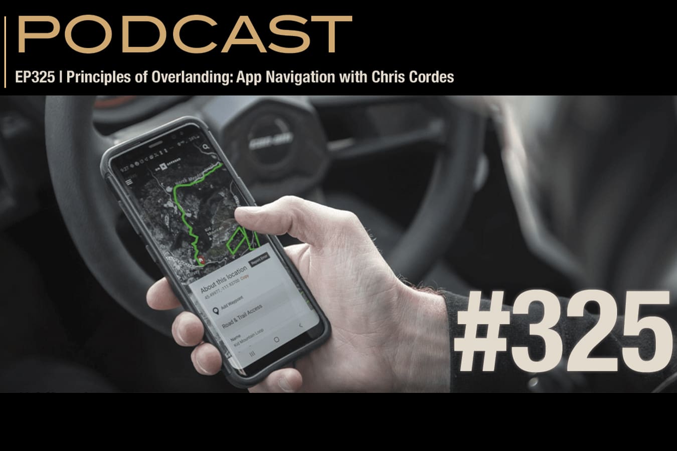 A hand holds a smartphone displaying a navigation map app in a car, with text overlay reading PODCAST EP325 | Principles of Overlanding: App Navigation with Chris Cordes.