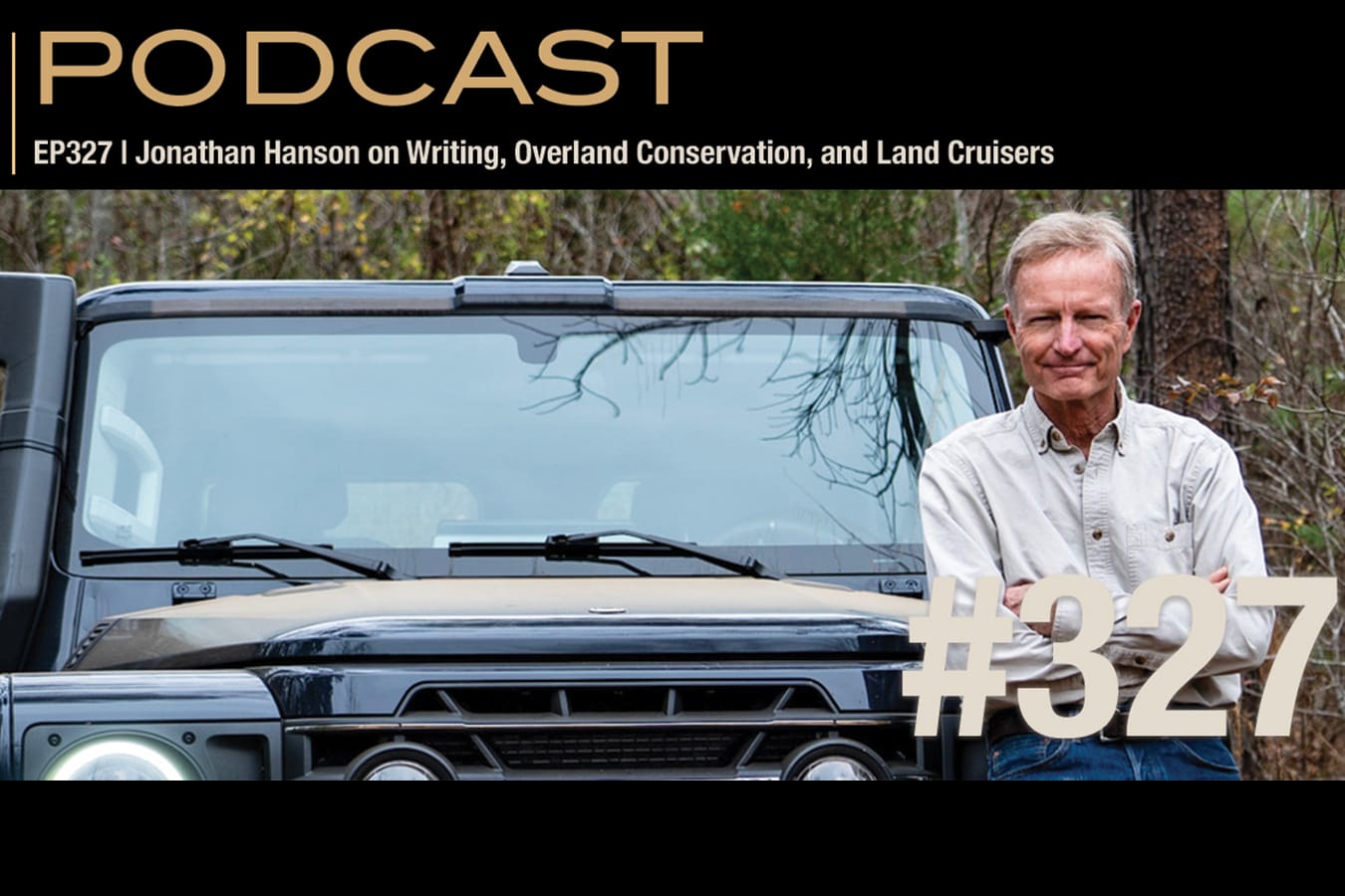Podcast episode 327 featuring Jonathan Hanson discussing writing, overland conservation, and Land Cruisers.